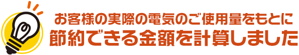 お客様の実際の電気のご使用量をもとに計算しました